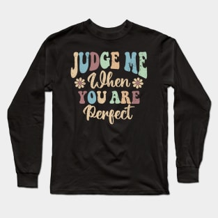 Judge Me When You Are Perfect Long Sleeve T-Shirt